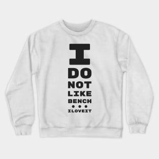 I DO NOT LIKE BENCH... I LOVE IT! | EYE TEST CHART Crewneck Sweatshirt